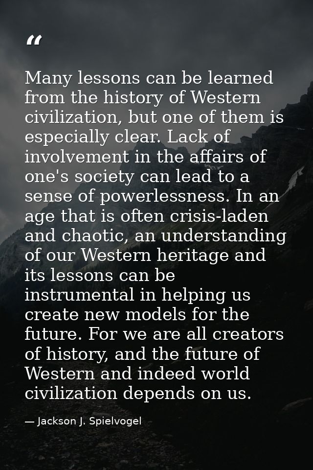 Many lessons can be learned from the history of Western civilization, but one of them is especially clear. Lack of invol — Jackson J. Spielvogel