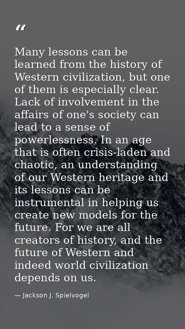 Many lessons can be learned from the history of Western civilization, but one of them is especially clear. Lack of invol — Jackson J. Spielvogel