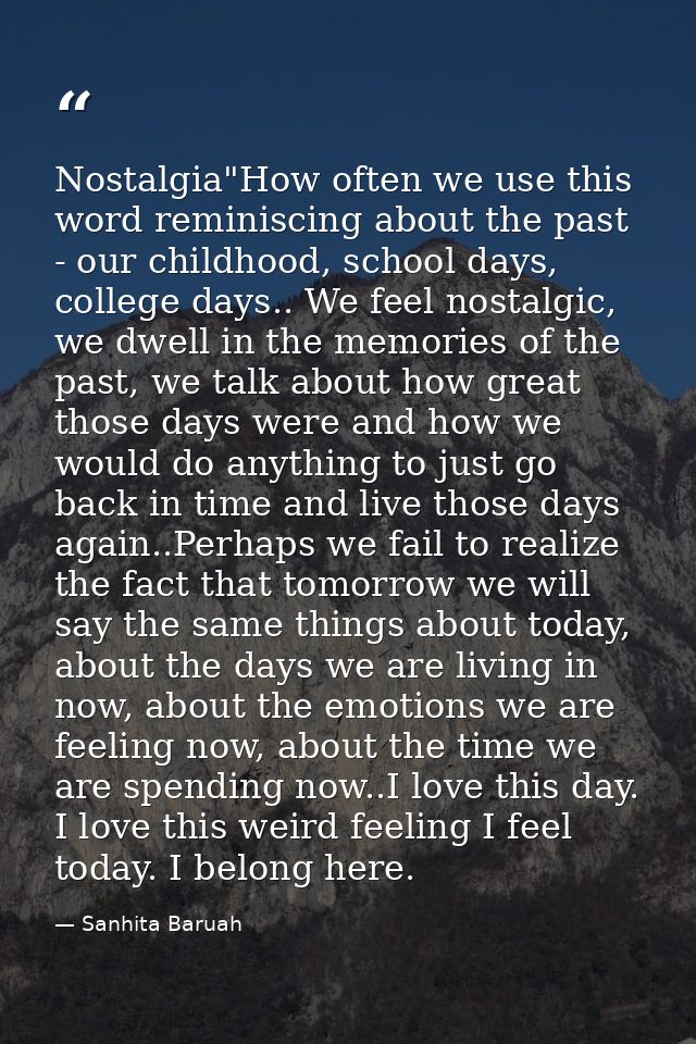 Nostalgia"How often we use this word reminiscing about the past - our childhood, school days, college days.. We feel nos — Sanhita Baruah