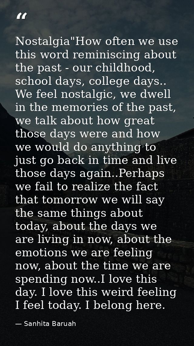 Nostalgia"How often we use this word reminiscing about the past - our childhood, school days, college days.. We feel nos — Sanhita Baruah