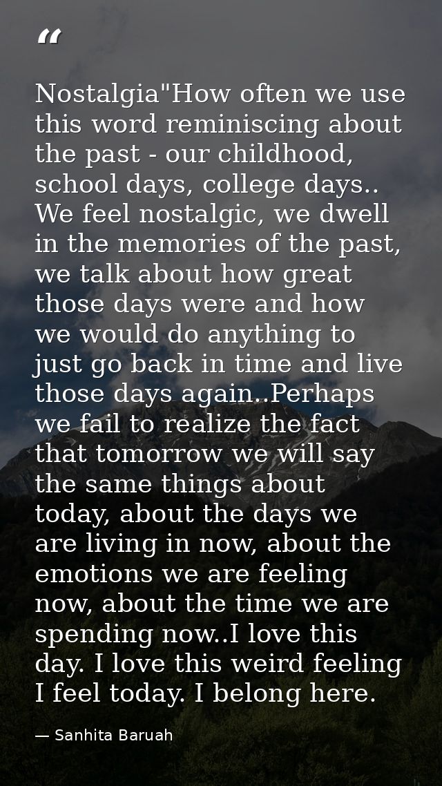 Nostalgia"How often we use this word reminiscing about the past - our childhood, school days, college days.. We feel nos — Sanhita Baruah