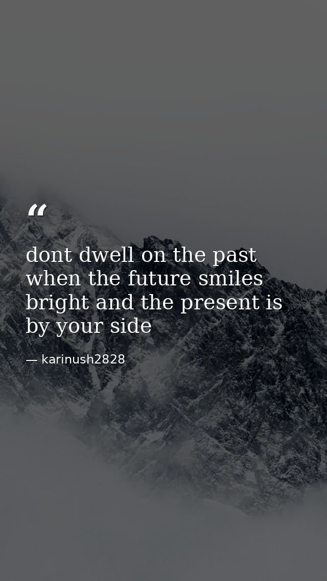 dont dwell on the past when the future smiles bright and the present is by your side — karinush2828