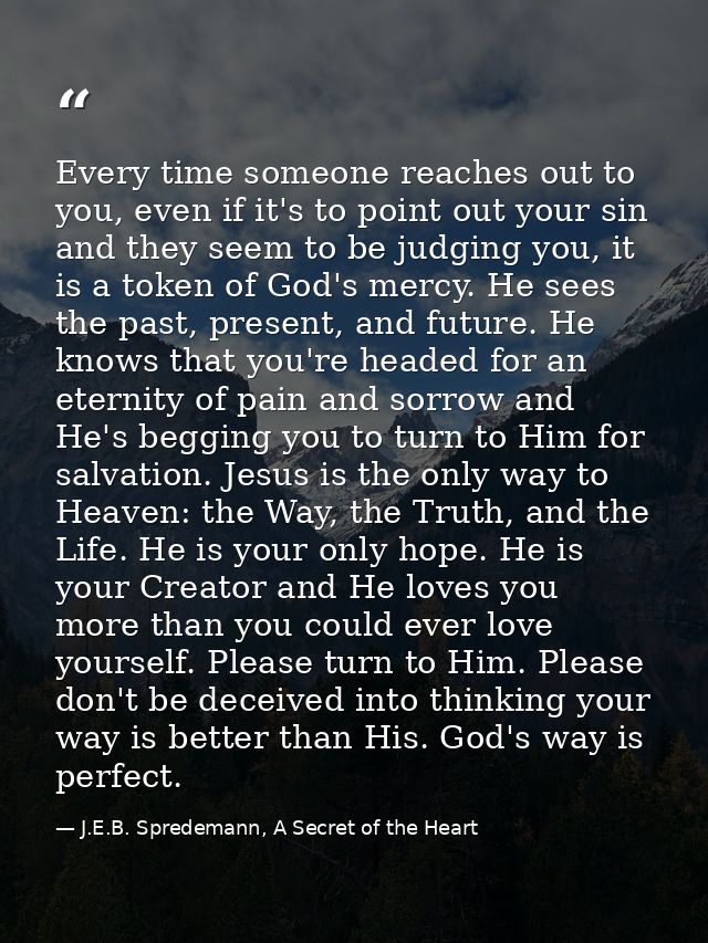 Every time someone reaches out to you, even if it's to point out your sin and they seem to be judging you, it is a token — J.E.B. Spredemann, A Secret of the Heart
