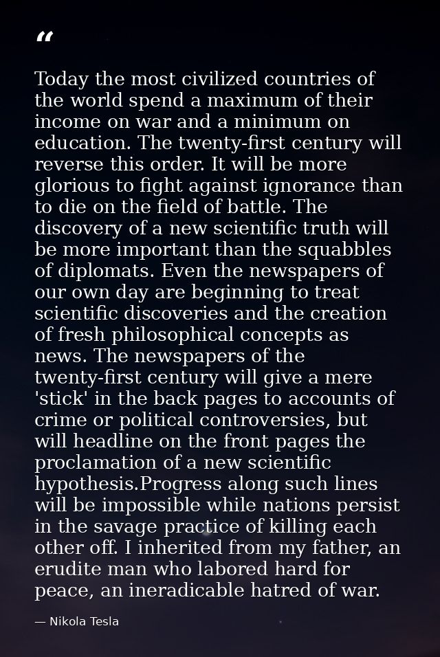 Today the most civilized countries of the world spend a maximum of their income on war and a minimum on education. The t — Nikola Tesla