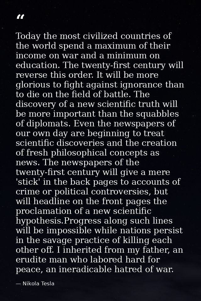 Today the most civilized countries of the world spend a maximum of their income on war and a minimum on education. The t — Nikola Tesla