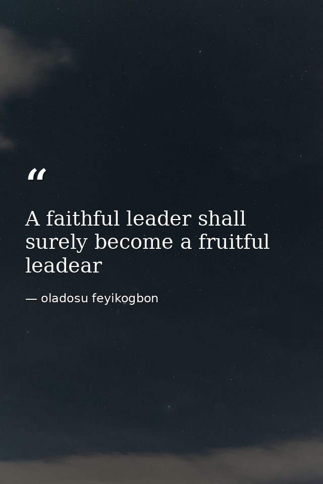 A faithful leader shall surely become a fruitful leadear — oladosu feyikogbon