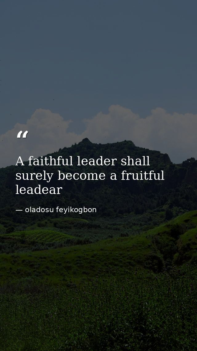 A faithful leader shall surely become a fruitful leadear — oladosu feyikogbon