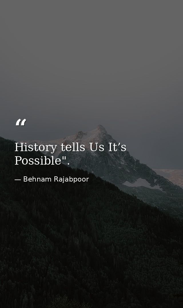 History tells Us It’s Possible". — Behnam Rajabpoor