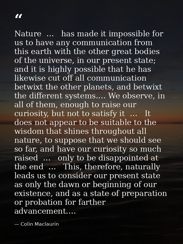 Nature  …   has made it impossible for us to have any communication from this earth with the other great bodies of the u — Colin Maclaurin
