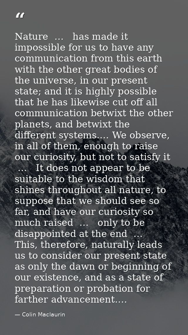 Nature  …   has made it impossible for us to have any communication from this earth with the other great bodies of the u — Colin Maclaurin
