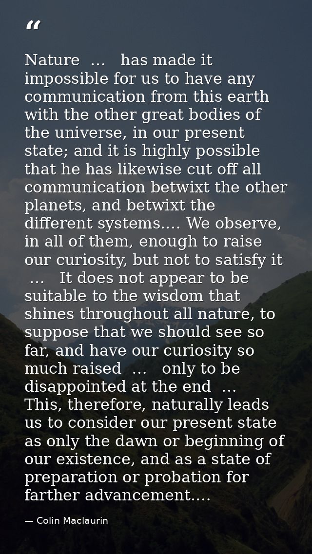 Nature  …   has made it impossible for us to have any communication from this earth with the other great bodies of the u — Colin Maclaurin