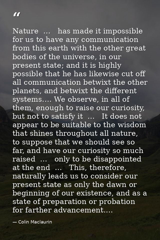 Nature  …   has made it impossible for us to have any communication from this earth with the other great bodies of the u — Colin Maclaurin
