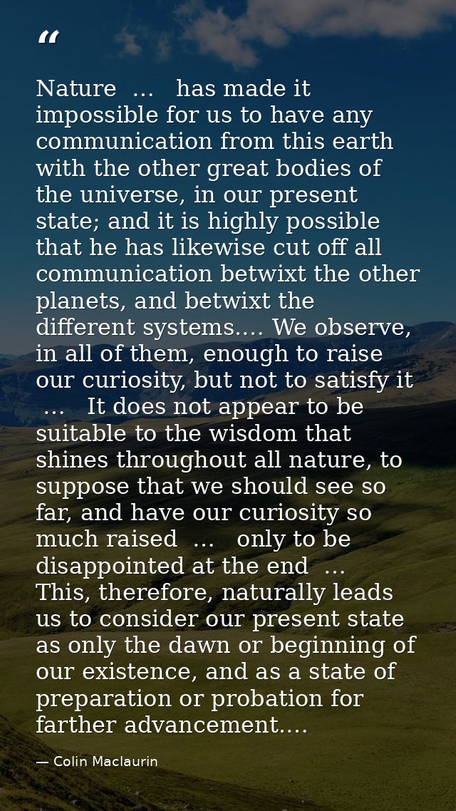 Nature  …   has made it impossible for us to have any communication from this earth with the other great bodies of the u — Colin Maclaurin