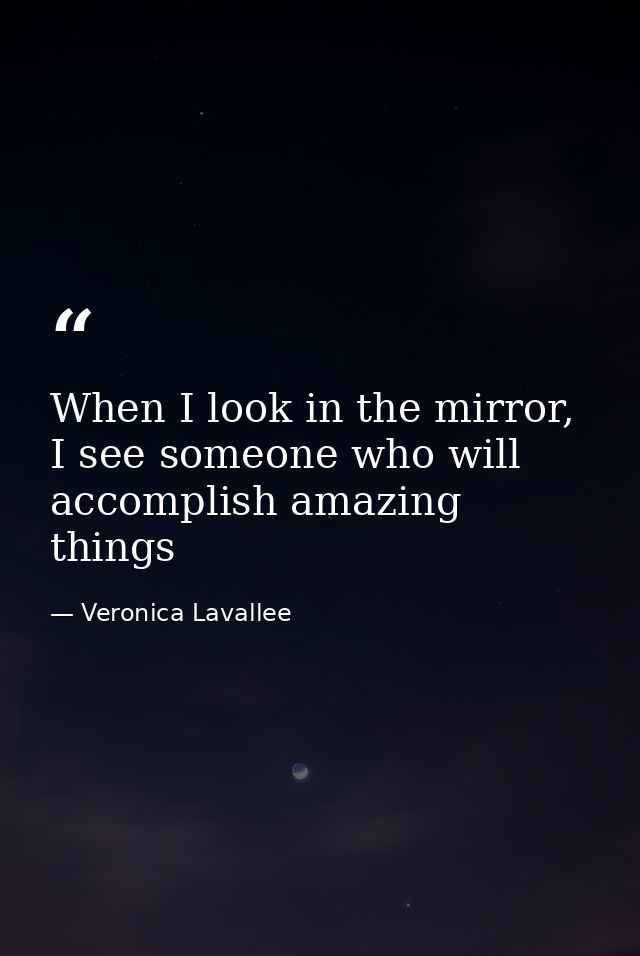 When I look in the mirror, I see someone who will accomplish amazing things — Veronica Lavallee