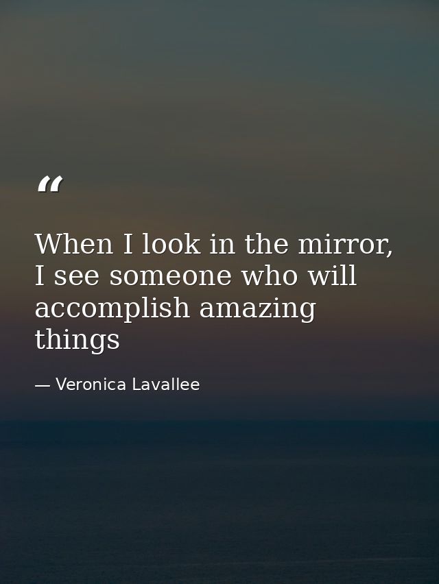 When I look in the mirror, I see someone who will accomplish amazing things — Veronica Lavallee
