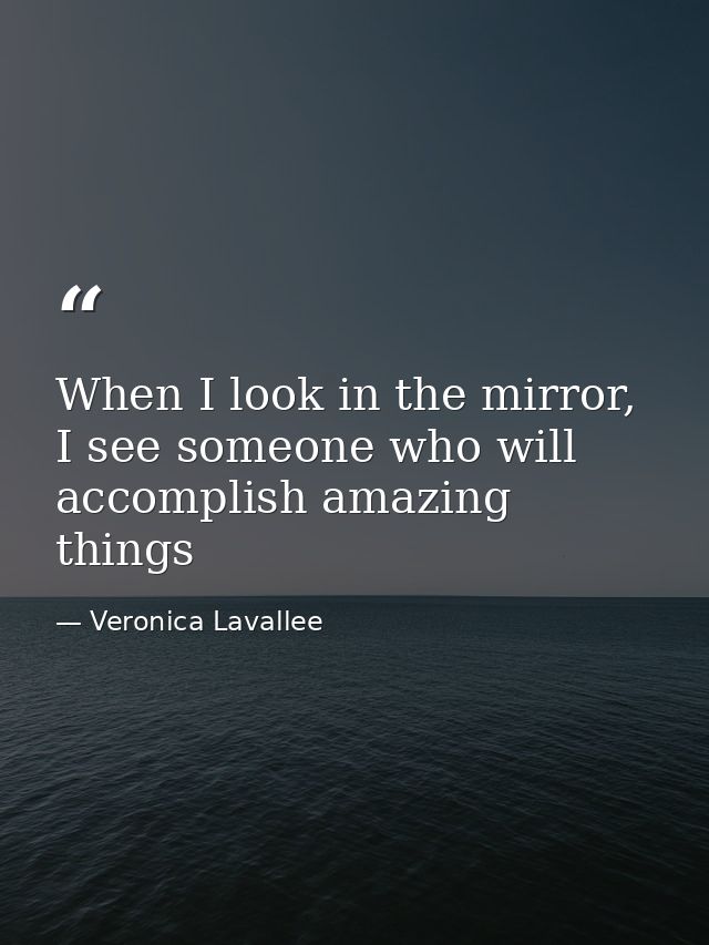 When I look in the mirror, I see someone who will accomplish amazing things — Veronica Lavallee