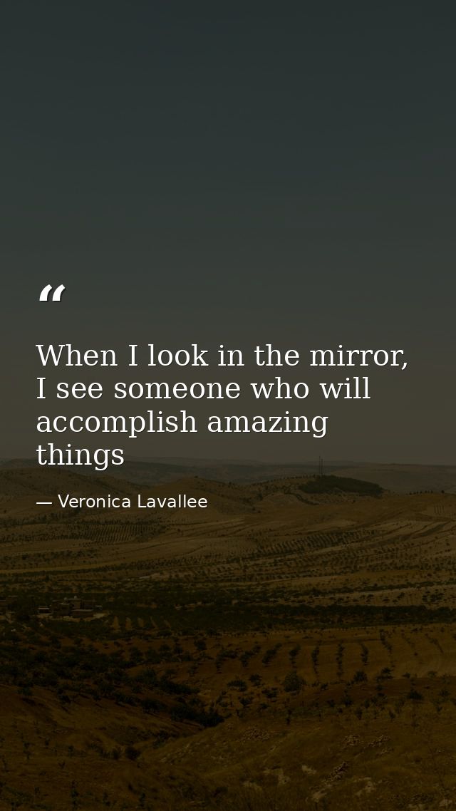 When I look in the mirror, I see someone who will accomplish amazing things — Veronica Lavallee