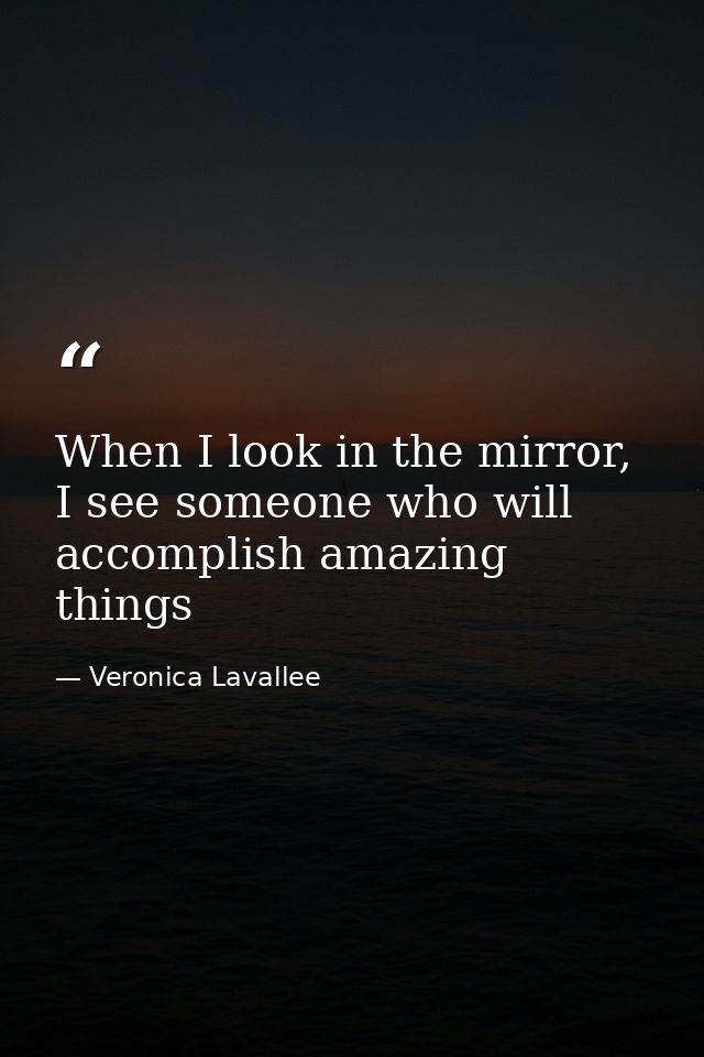 When I look in the mirror, I see someone who will accomplish amazing things — Veronica Lavallee