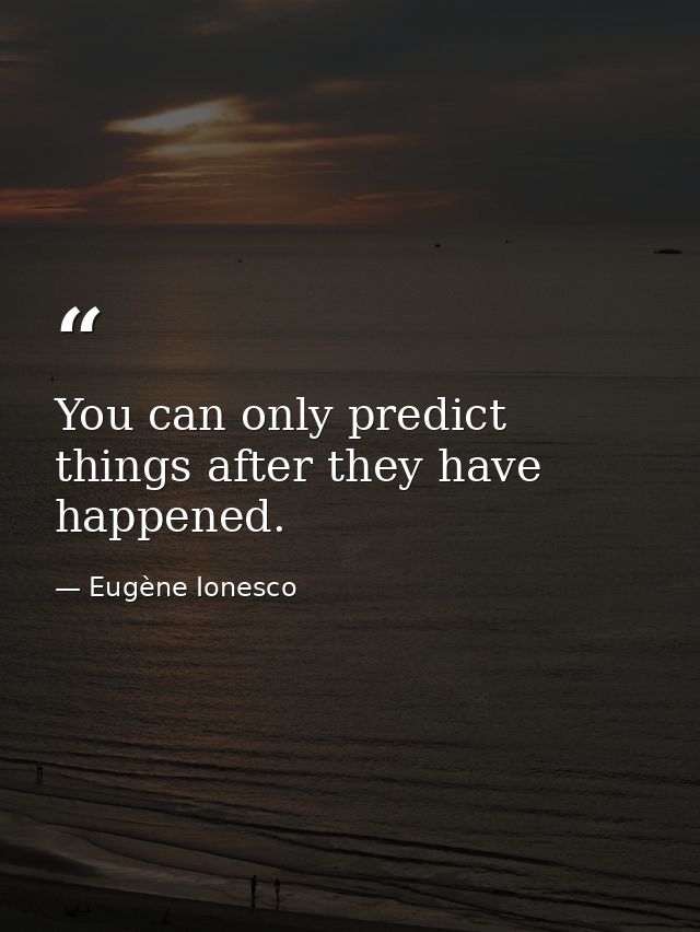 You can only predict things after they have happened. — Eugène Ionesco