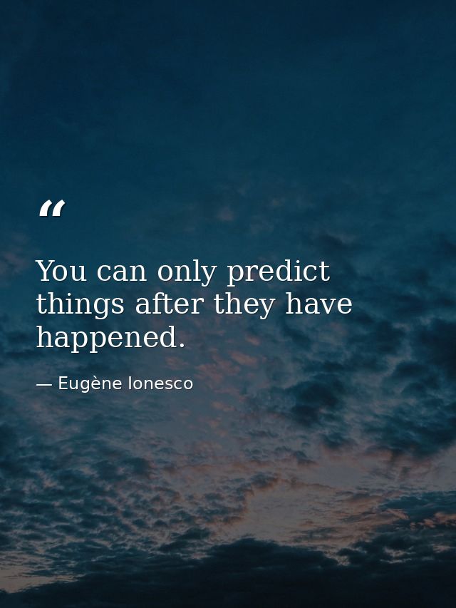 You can only predict things after they have happened. — Eugène Ionesco