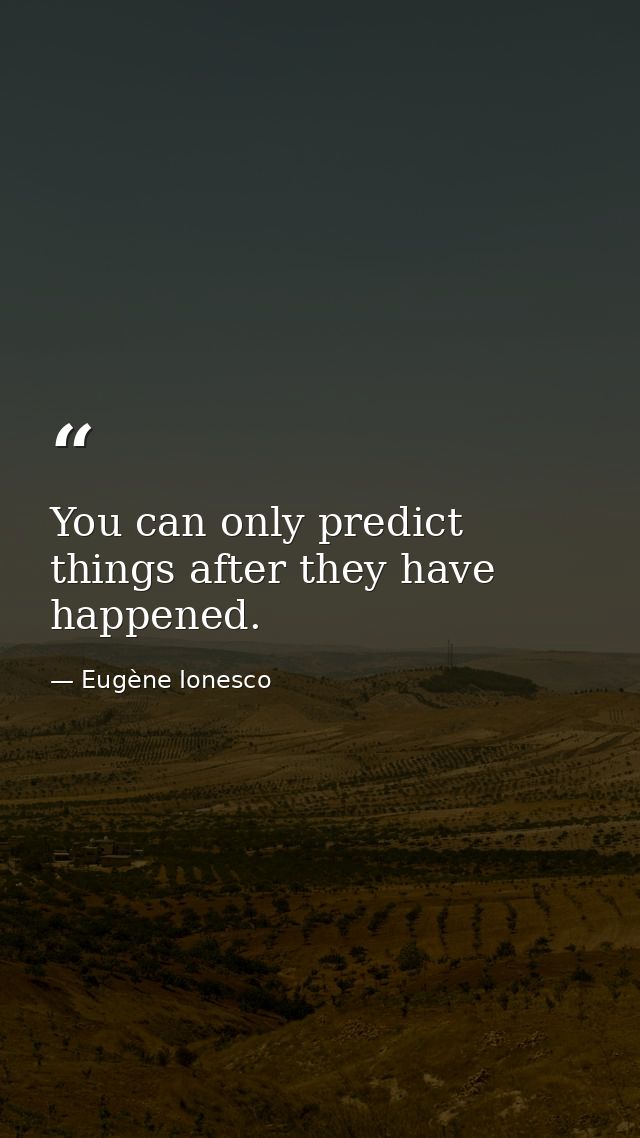 You can only predict things after they have happened. — Eugène Ionesco