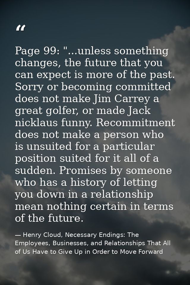 Page 99: "...unless something changes, the future that you can expect is more of the past. Sorry or becoming committed d — Henry Cloud, Necessary Endings: The Employees, Businesses, and Relationships That All of Us Have to Give Up in Order to Move Forward