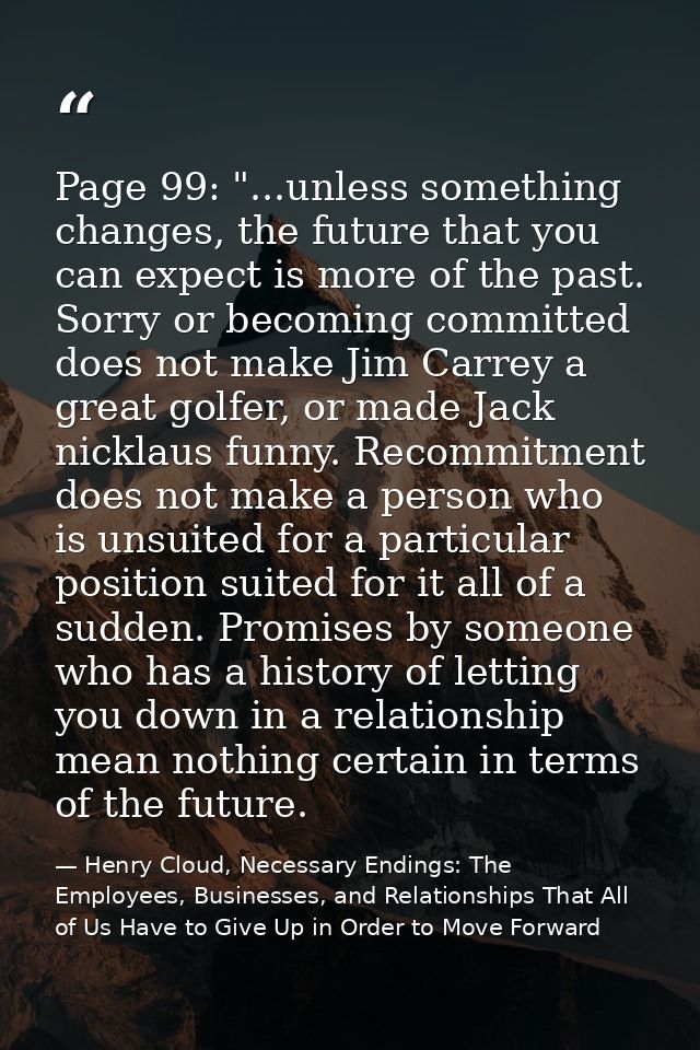 Page 99: "...unless something changes, the future that you can expect is more of the past. Sorry or becoming committed d — Henry Cloud, Necessary Endings: The Employees, Businesses, and Relationships That All of Us Have to Give Up in Order to Move Forward