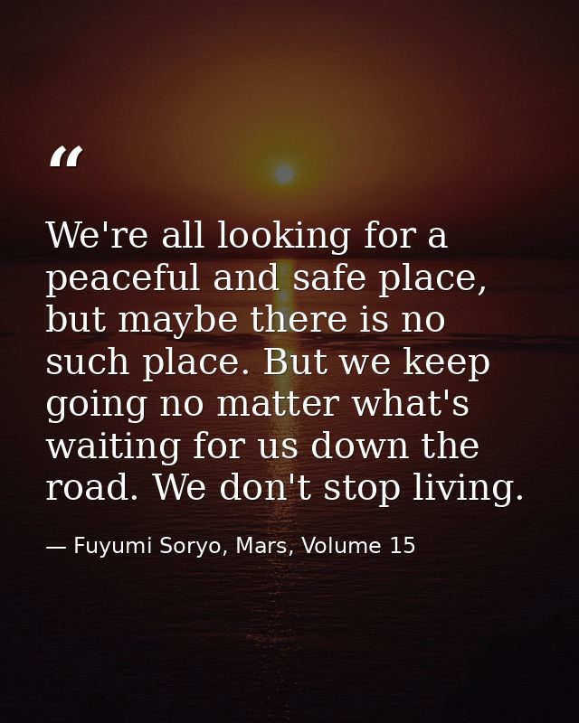 We're all looking for a peaceful and safe place, but maybe there is no such place. But we keep going no matter what's wa — Fuyumi Soryo, Mars, Volume 15