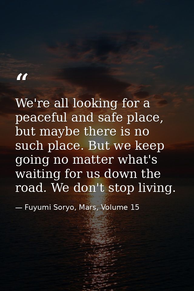 We're all looking for a peaceful and safe place, but maybe there is no such place. But we keep going no matter what's wa — Fuyumi Soryo, Mars, Volume 15
