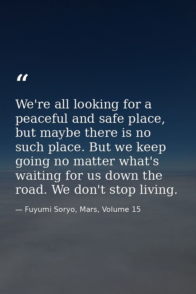 We're all looking for a peaceful and safe place, but maybe there is no such place. But we keep going no matter what's wa — Fuyumi Soryo, Mars, Volume 15