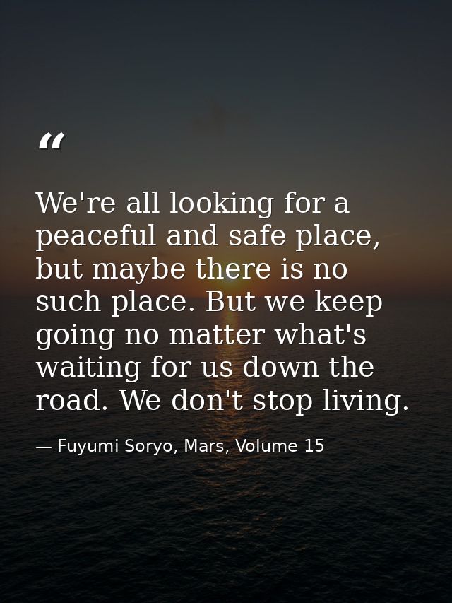 We're all looking for a peaceful and safe place, but maybe there is no such place. But we keep going no matter what's wa — Fuyumi Soryo, Mars, Volume 15
