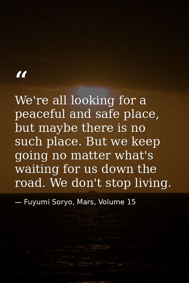 We're all looking for a peaceful and safe place, but maybe there is no such place. But we keep going no matter what's wa — Fuyumi Soryo, Mars, Volume 15