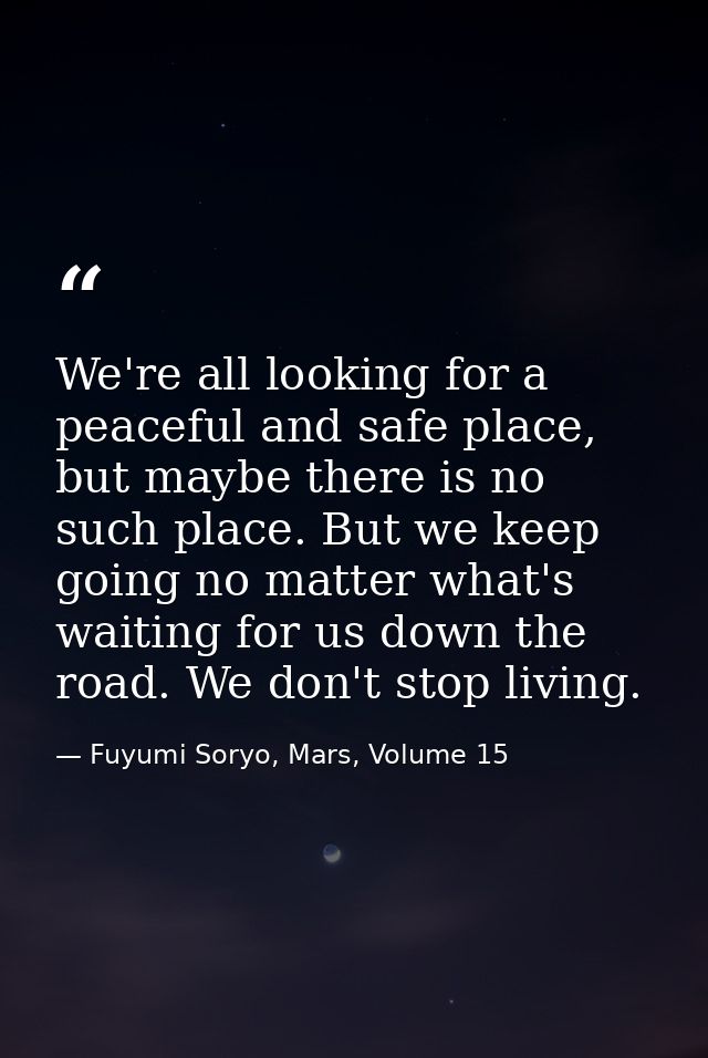 We're all looking for a peaceful and safe place, but maybe there is no such place. But we keep going no matter what's wa — Fuyumi Soryo, Mars, Volume 15