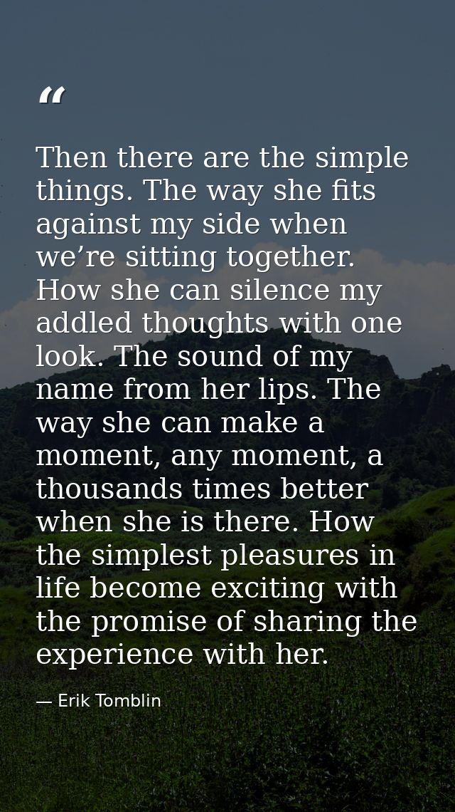 Then there are the simple things. The way she fits against my side when we’re sitting together. How she can silence my a — Erik Tomblin