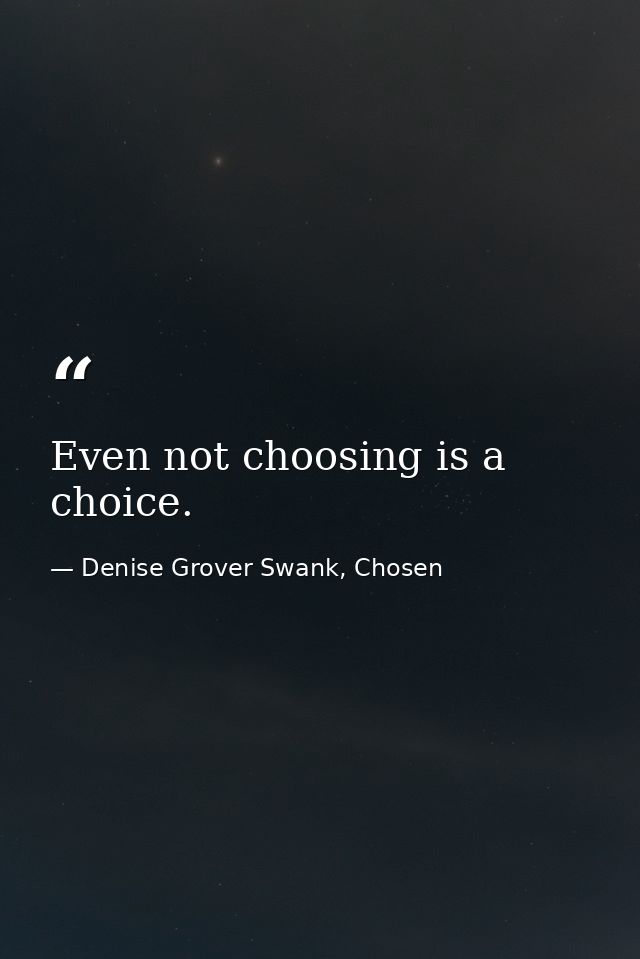 Even not choosing is a choice. — Denise Grover Swank, Chosen