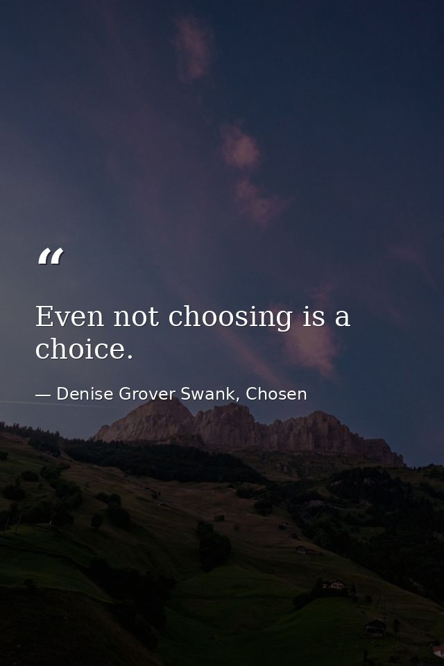 Even not choosing is a choice. — Denise Grover Swank, Chosen