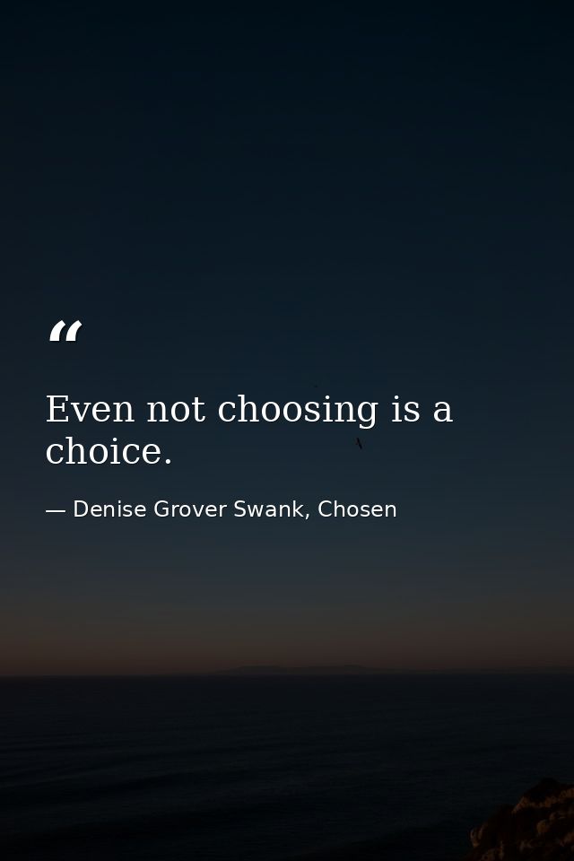 Even not choosing is a choice. — Denise Grover Swank, Chosen