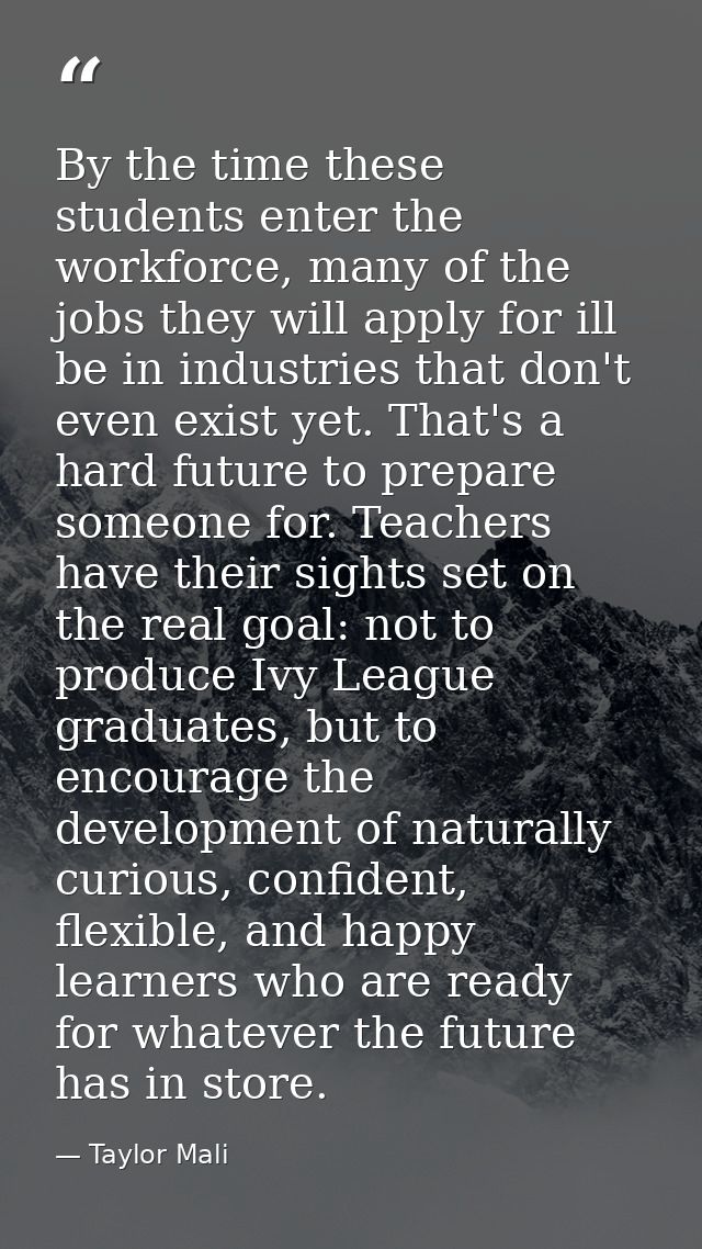 By the time these students enter the workforce, many of the jobs they will apply for ill be in industries that don't eve — Taylor Mali