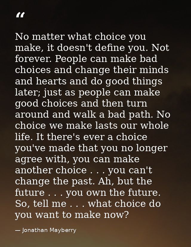 No matter what choice you make, it doesn't define you. Not forever. People can make bad choices and change their minds a — Jonathan Mayberry