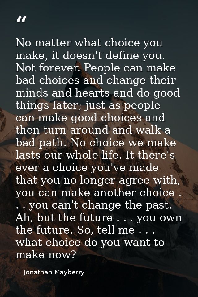 No matter what choice you make, it doesn't define you. Not forever. People can make bad choices and change their minds a — Jonathan Mayberry