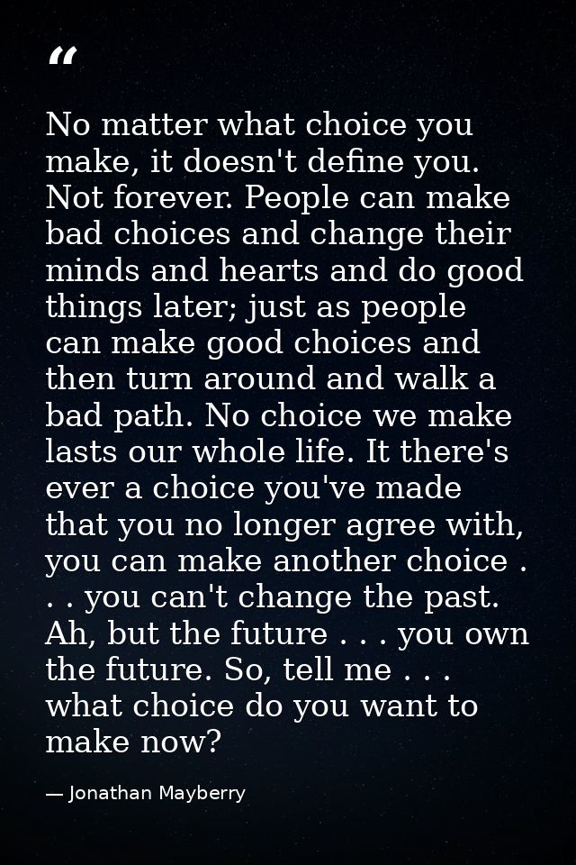 No matter what choice you make, it doesn't define you. Not forever. People can make bad choices and change their minds a — Jonathan Mayberry