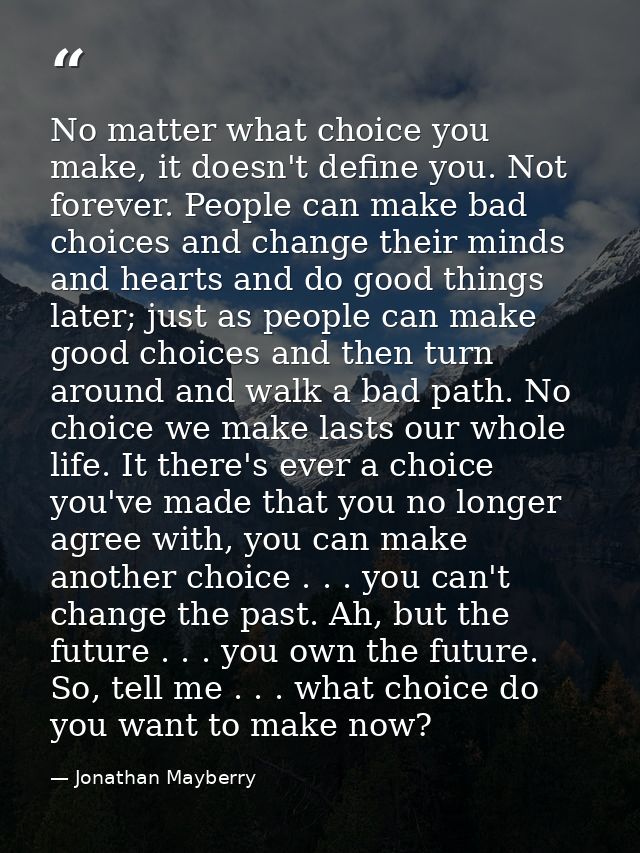 No matter what choice you make, it doesn't define you. Not forever. People can make bad choices and change their minds a — Jonathan Mayberry