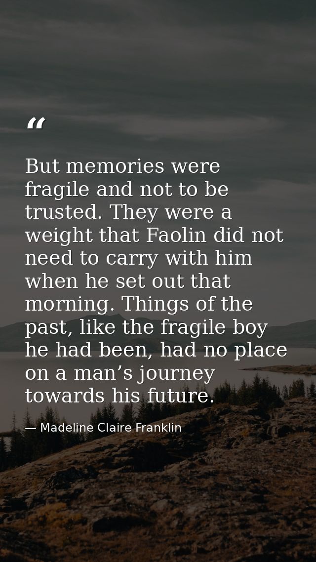 But memories were fragile and not to be trusted. They were a weight that Faolin did not need to carry with him when he s — Madeline Claire Franklin
