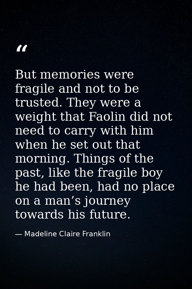 But memories were fragile and not to be trusted. They were a weight that Faolin did not need to carry with him when he s — Madeline Claire Franklin