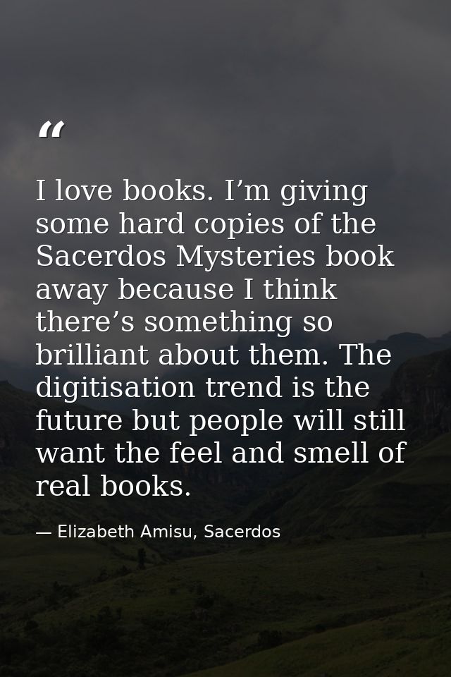 I love books. I’m giving some hard copies of the Sacerdos Mysteries book away because I think there’s something so brill — Elizabeth Amisu, Sacerdos
