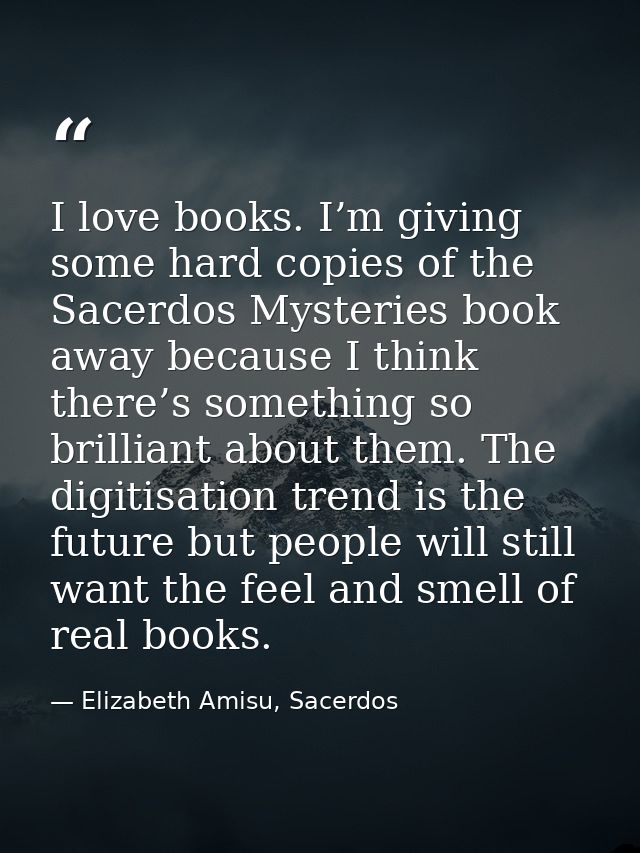 I love books. I’m giving some hard copies of the Sacerdos Mysteries book away because I think there’s something so brill — Elizabeth Amisu, Sacerdos