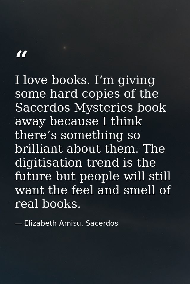 I love books. I’m giving some hard copies of the Sacerdos Mysteries book away because I think there’s something so brill — Elizabeth Amisu, Sacerdos