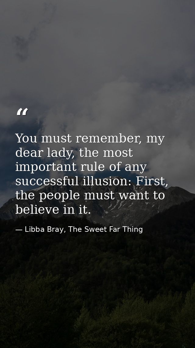 You must remember, my dear lady, the most important rule of any successful illusion: First, the people must want to beli — Libba Bray, The Sweet Far Thing
