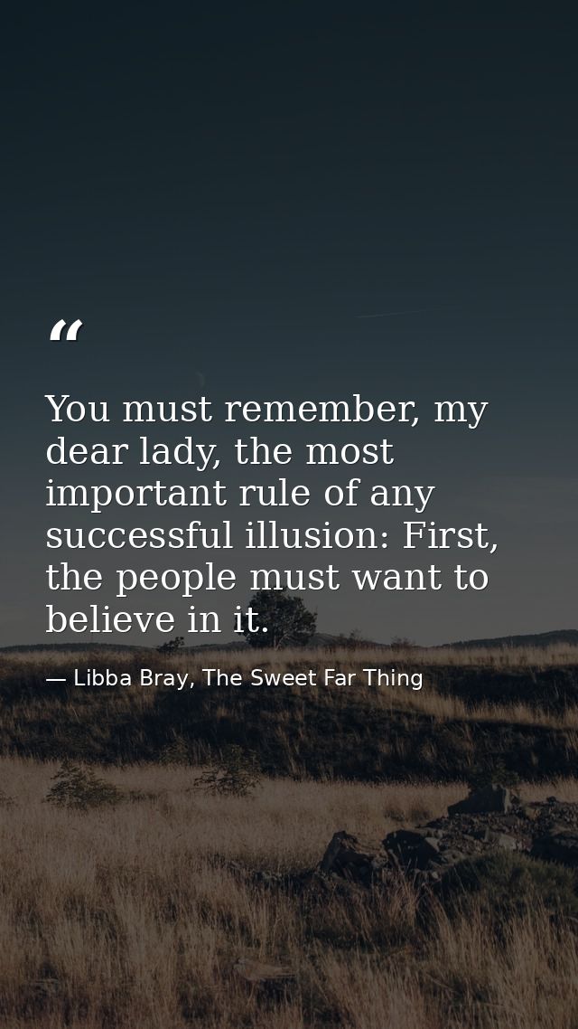 You must remember, my dear lady, the most important rule of any successful illusion: First, the people must want to beli — Libba Bray, The Sweet Far Thing