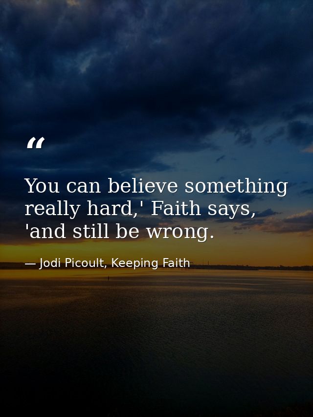 You can believe something really hard,' Faith says, 'and still be wrong. — Jodi Picoult, Keeping Faith